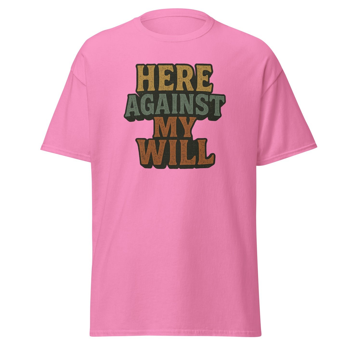 Pink t-shirt with text 'HERE AGAINST MY WILL' on a white background