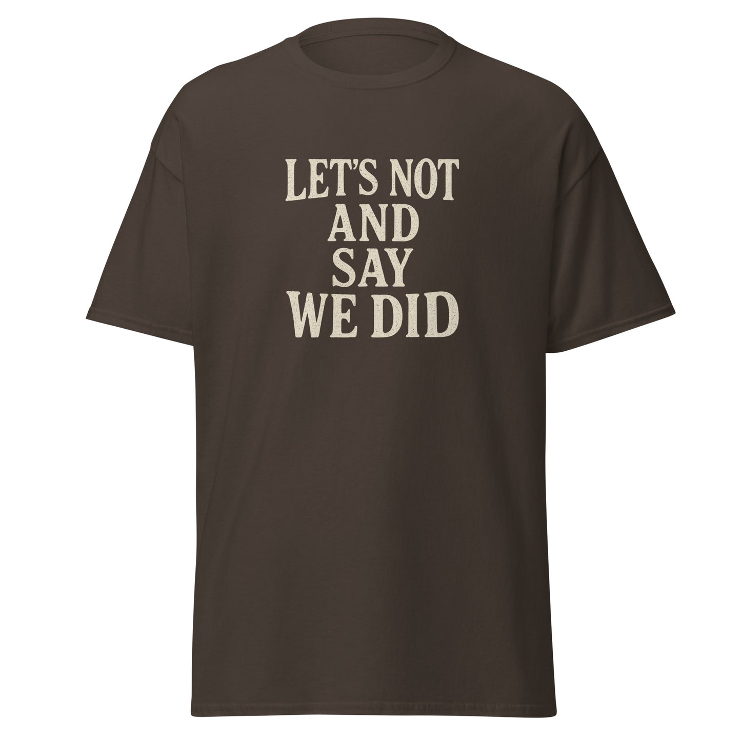 Brown t-shirt with white text 'LET'S NOT AND SAY WE DID' on a white background