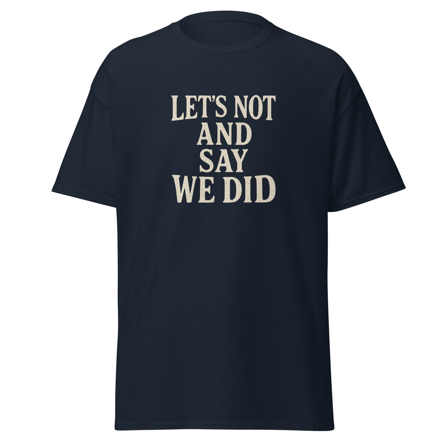 navy blue t-shirt with white text 'LET'S NOT AND SAY WE DID' on a white background