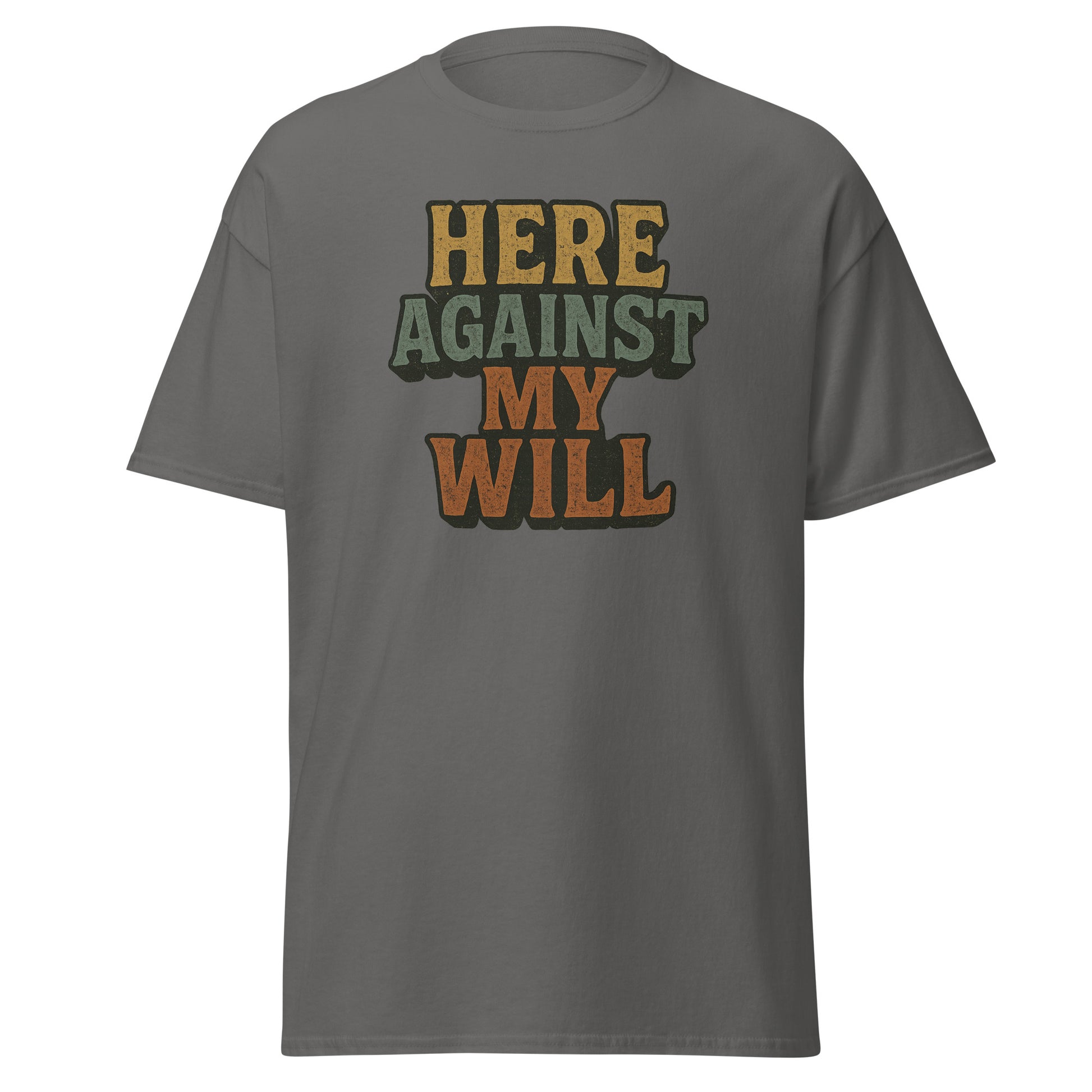 Gray t-shirt with colorful text 'HERE AGAINST MY WILL' on a white background