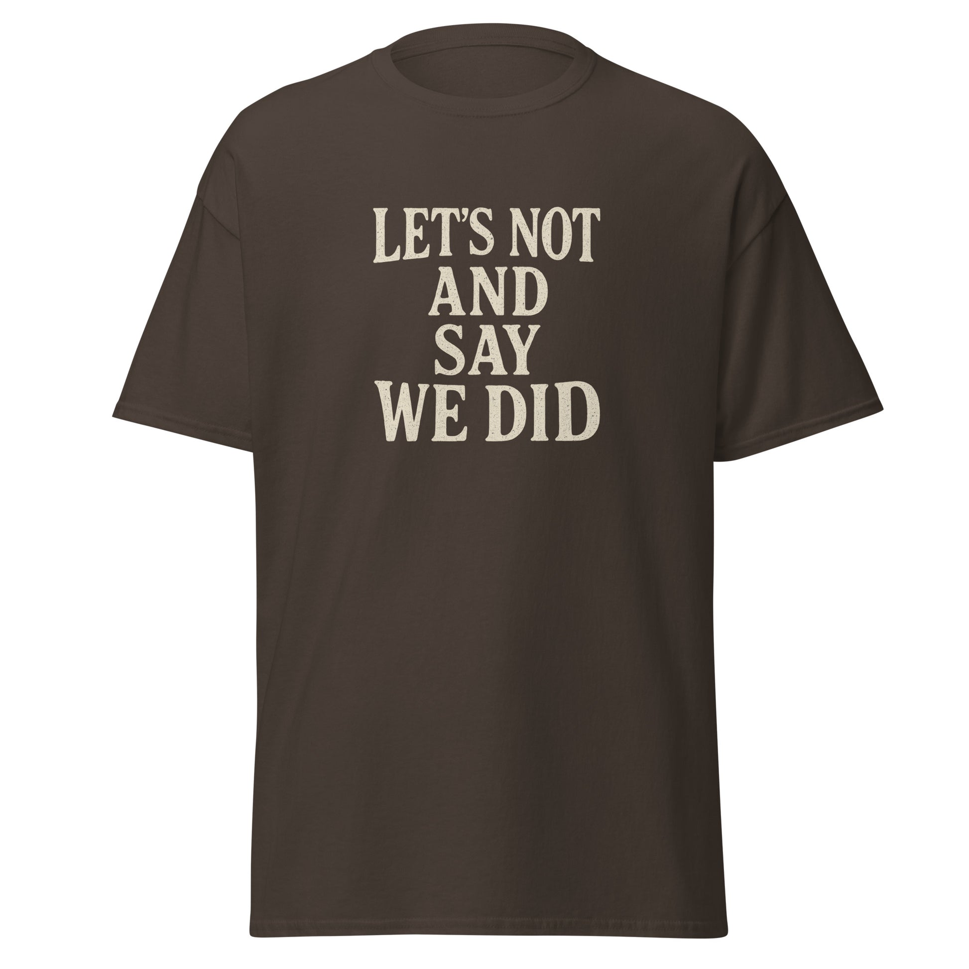 Brown t-shirt with white text 'LET'S NOT AND SAY WE DID' on a white background