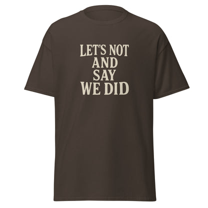 Brown t-shirt with white text 'LET'S NOT AND SAY WE DID' on a white background