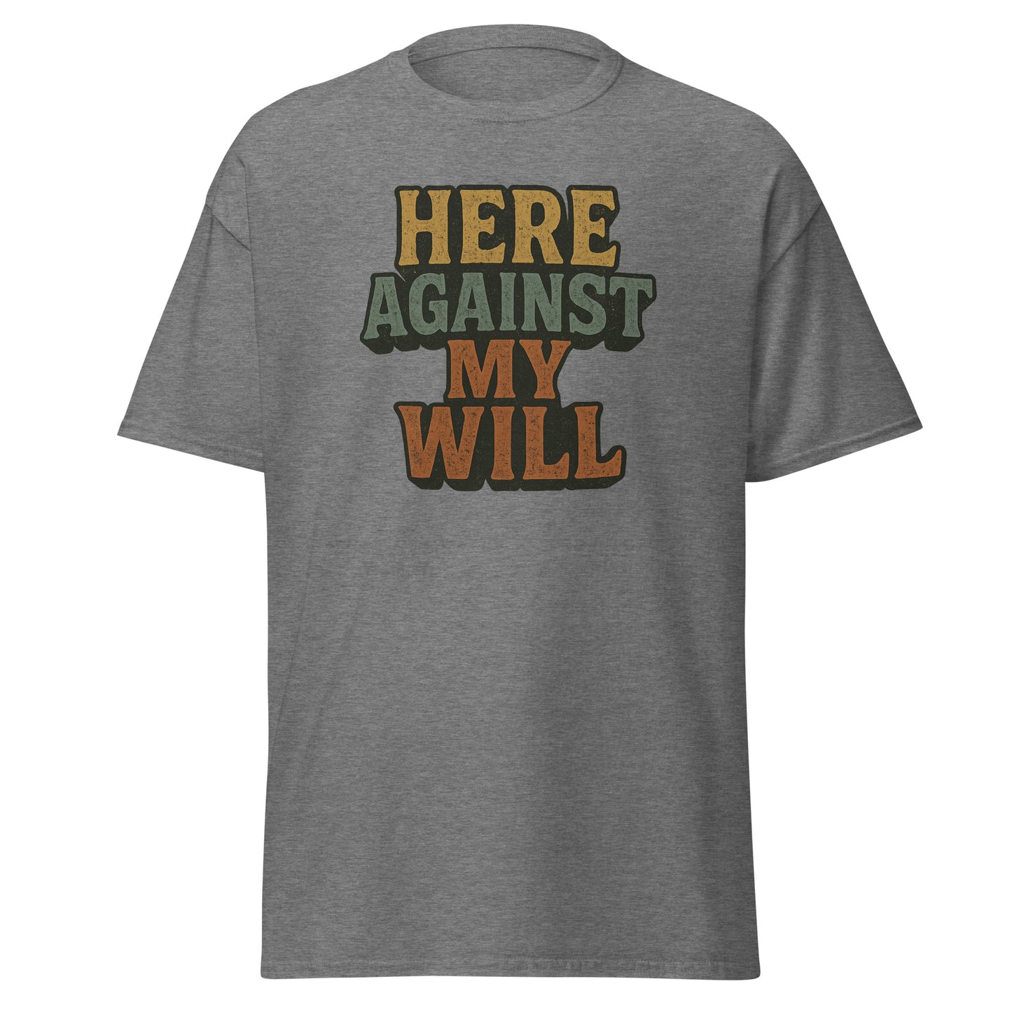 Gray t-shirt with colorful text 'HERE AGAINST MY WILL' on a white background
