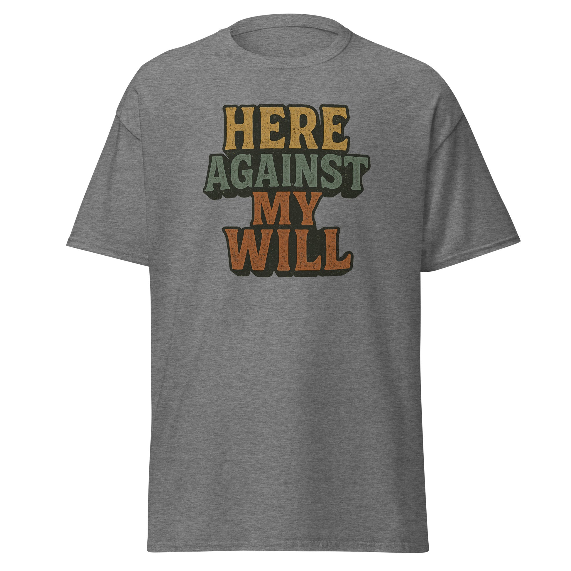 Gray t-shirt with colorful text 'HERE AGAINST MY WILL' on a white background