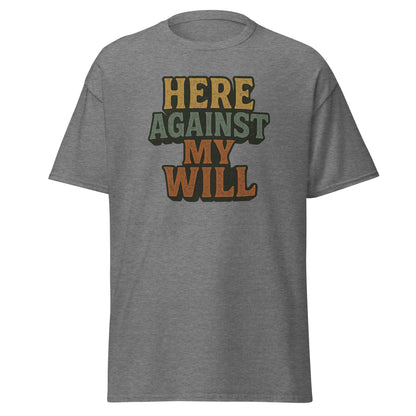 Gray t-shirt with colorful text 'HERE AGAINST MY WILL' on a white background