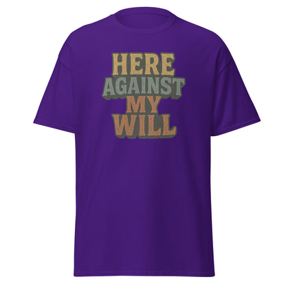 Purple t-shirt with text 'HERE AGAINST MY WILL' on a white background